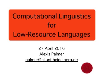 Computational Linguistics for  Low-Resource Languages  27 April 2016  Alexis Palmer