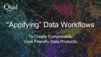 Appifying Data Workflows  To Create Composable,  User Friendly Data Products  Austen Head