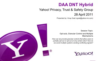 DAA DNT Hybrid  Yahoo! Privacy, Trust &amp; Safety Group  28 April 2011  Presented by: Vinay Goel