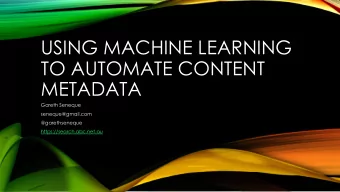 USING MACHINE LEARNING  TO AUTOMATE CONTENT  METADATA  Gareth Seneque  seneque@gmail.com