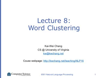Lecture 8:  Word Clustering  Kai-Wei Chang  CS @ University of Virginia  kw@kwchang.net  Couse