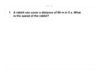1  A rabbit can cover a distance of 80 m in 5 s. What  is the speed of the rabbit?  Slide 2 / 196
