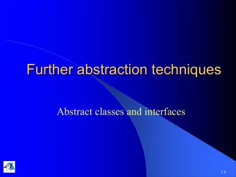Further abstraction techniques  Further abstraction techniques  Abstract classes and interfaces