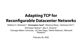 Adapting TCP for Recon fj gurable Datacenter Networks Matthew K. Mukerjee*  , Christopher Canel*