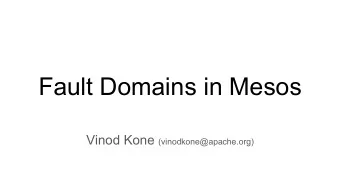 Fault Domains in Mesos Vinod Kone (vinodkone@apache.org)  About me    Apache Mesos PMC and