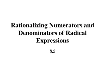 Rationalizing Numerators and  Denominators of Radical  Expressions  8.5  Rationalizing Denominators
