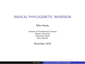 RADICAL PHYLOGENETIC INVERSION  Mike Hendy  Institute of Fundamental Sciences  Massey University