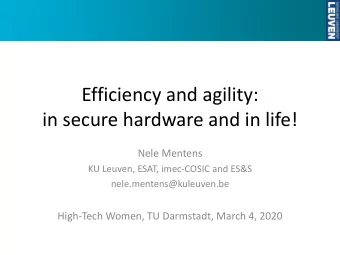 Efficiency and agility:  in secure hardware and in life!  Nele Mentens  KU Leuven, ESAT, imec-COSIC