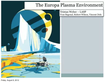 The Europa Plasma Environment  Tristan Weber  LASP  Fran Bagenal, Robert Wilson, Vincent Dols