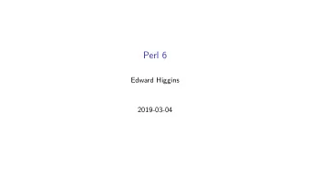 Perl 6  Edward Higgins  2019-03-04  Perl 6  A language for the 21st Century  [ Originally presented