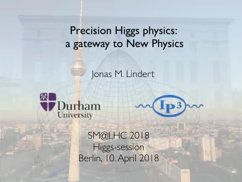 Precision Higgs physics:   a gateway to New Physics  Jonas M. Lindert  SM@LHC 2018 Higgs-session