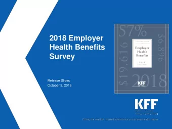 Health Benefits  Survey  Release Slides  October 3, 2018  Drew Altman  President and CEO, KFF  Gary