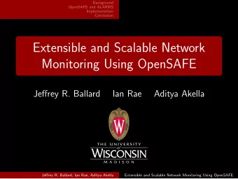 Extensible and Scalable Network  Monitoring Using OpenSAFE  Jeffrey R. Ballard  Ian Rae  Aditya