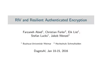 RIV and Resilient Authenticated Encryption Farzaneh Abed 1 , Christian Forler 2 , Eik List 1 ,