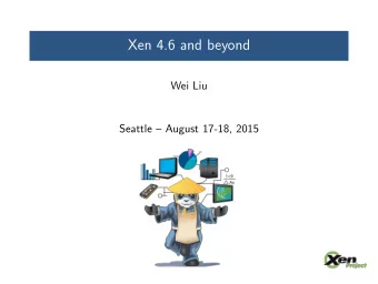 Xen 4.6 and beyond  Wei Liu  Seattle  August 17-18, 2015  Agenda  Xen 4.6 timeline  Development