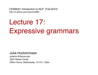 Lecture 17:  Expressive grammars  Julia Hockenmaier  juliahmr@illinois.edu  3324 Siebel Center