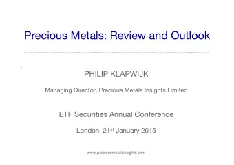 Precious Metals: Review and Outlook . PHILIP KLAPWIJK  Managing Director, Precious Metals