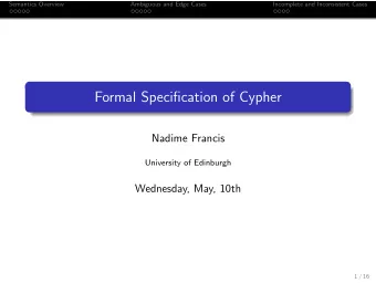 Formal Specification of Cypher  Nadime Francis  University of Edinburgh  Wednesday, May, 10th  1 /