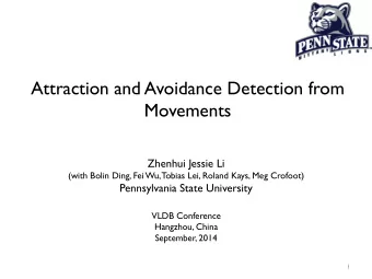 Attraction and Avoidance Detection from  Movements  Zhenhui Jessie Li  (with Bolin Ding, Fei Wu,