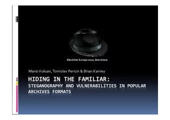 HIDING IN THE FAMILIAR:  STEGANOGRAPHY AND VULNERABILITIES IN POPULAR  ARCHIVES FORMATS  Agenda