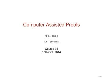 Computer Assisted Proofs Colin R IBA  LIP  ENS Lyon  Course 05  10th Oct. 2014  1 / 18