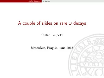 A couple of slides on rare  decays  Stefan Leupold  MesonNet, Prague, June 2013  1  Stefan