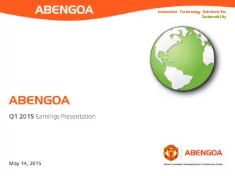 ABENGOA Q1 2015 Earnings Presentation  May 14, 2015  Forward-looking Statement  This presentation