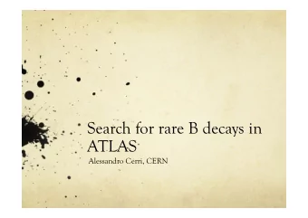 Search for rare B decays in  ATLAS  Alessandro Cerri, CERN  Search..? Or Search..!  LHCb and CMS