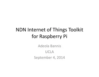 NDN Internet of Things Toolkit for Raspberry Pi  Adeola Bannis  UCLA  UCLA September 4, 2014  Goals