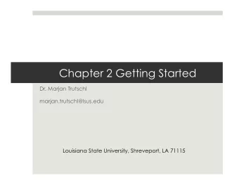 Chapter 2 Getting Started  Dr. Marjan Trutschl  marjan.trutschl@lsus.edu  Louisiana State