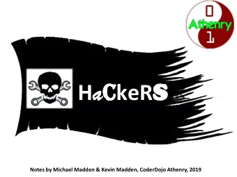 H a C keR S  Notes by Michael Madden &amp; Kevin Madden, CoderDojo Athenry, 2019  A HackerSpace in