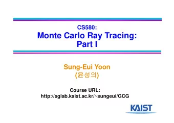 Monte Carlo Ray Tracing:  Part I  Sung-Eui Yoon (  )  Course URL: