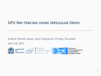 GPU Ray-tracing using Irregular Grids  Arsne Prard-Gayot, Javor Kalojanov, Philipp Slusallek