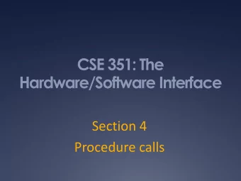 CSE 351: The  Hardware/Software Interface  Section 4  Procedure calls  Procedure calls  In x86