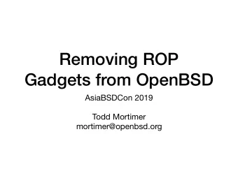 Removing ROP  Gadgets from OpenBSD AsiaBSDCon 2019 Todd Mortimer  mortimer@openbsd.org  Overview