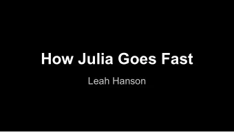 How Julia Goes Fast  Leah Hanson  Main Points  1. Design choices make Julia fast.  2. Design and
