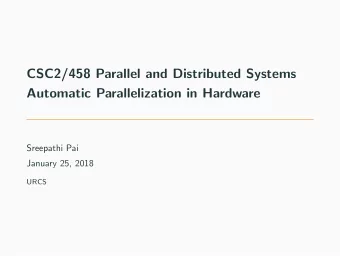 CSC2/458 Parallel and Distributed Systems  Automatic Parallelization in Hardware  Sreepathi Pai
