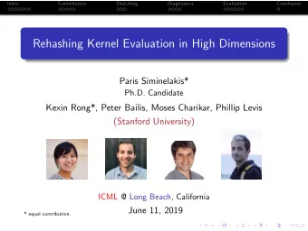 Rehashing Kernel Evaluation in High Dimensions  Paris Siminelakis*  Ph.D. Candidate  Kexin Rong*,