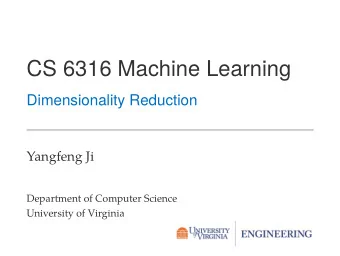 CS 6316 Machine Learning  Dimensionality Reduction  Yangfeng Ji  Department of Computer Science