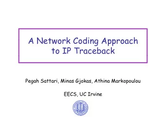 A Network Coding Approach  A Network Coding Approach  to IP Traceback  Pegah Sattari, Minas Gjokas,
