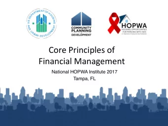 Core Principles of Financial Management National HOPWA Institute 2017 Tampa, FL The HOPWA