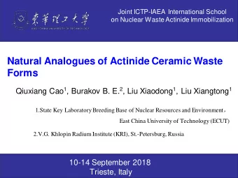 Natural Analogues of Actinide Ceramic Waste  Forms Qiuxiang Cao 1 , Burakov B. E. 2 , Liu Xiaodong