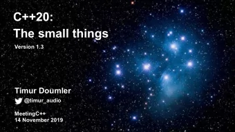 C++20:  The small things  Version 1.3  Timur Doumler  @timur_audio  MeetingC++  14 November 2019