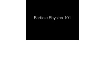 Particle Physics 101 Note: Must bring cup Before we talk about particle physics, lets look at