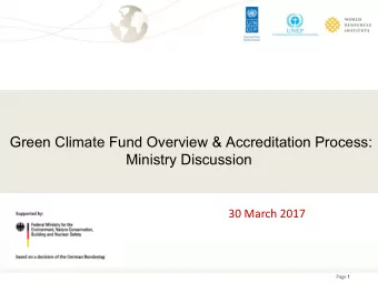 Green Climate Fund Overview &amp; Accreditation Process:  Ministry Discussion  30 March 2017  Page
