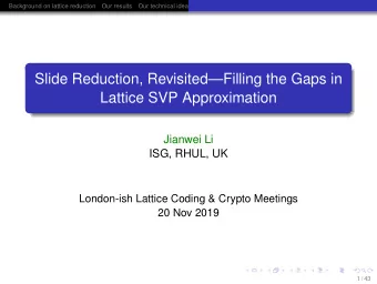 Slide Reduction, RevisitedFilling the Gaps in  Lattice SVP Approximation  Jianwei Li  ISG, RHUL,