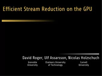 Efficient Stream Reduction on the GPU  Efficient Stream Reduction on the GPU  David Roger, Ulf