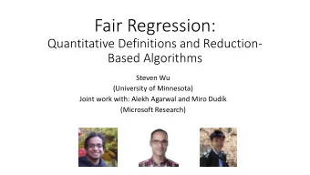 Fair Regression:  Quantitative Definitions and Reduction-  Based Algorithms  Steven Wu  (University