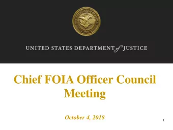 Chief FOIA Officer Council  Meeting  October 4, 2018  1  Department of Justice FOIA Guidance