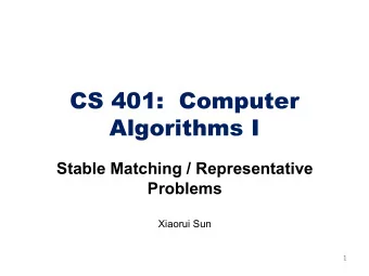 CS 401:  Computer  Algorithms I  Stable Matching / Representative  Problems  Xiaorui Sun  1  Last